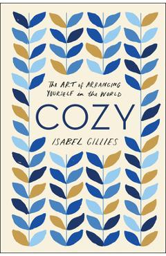 Cozy: The Art of Arranging Yourself in the World - Isabel Gillies