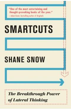 Smartcuts: The Breakthrough Power of Lateral Thinking - Shane Snow