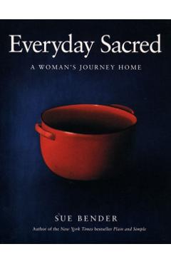Everyday Sacred: A Woman's Journey Home - Sue Bender
