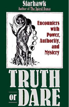 Truth or Dare: Encounters with Power, Authority, and Mystery - Starhawk