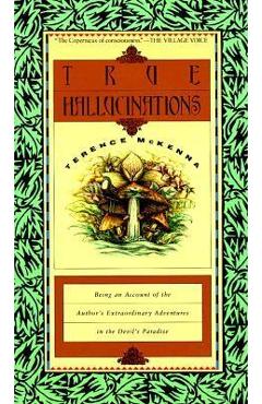 True Hallucinations: Being an Account of the Author's Extraordinary Adventures in the Devil's Paradis