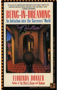 Being-In-Dreaming: An Initiation Into the Sorcerers' World - Florinda Donner