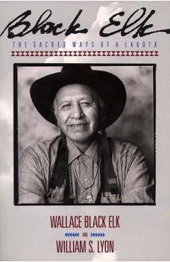 Black Elk: The Sacred Ways of a Lakota - Elk Wallace Black