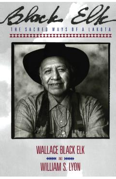 Black Elk: The Sacred Ways of a Lakota - Elk Wallace Black