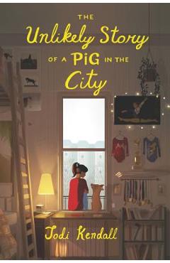 The Unlikely Story of a Pig in the City - Jodi Kendall