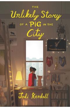 The Unlikely Story of a Pig in the City - Jodi Kendall