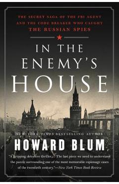 In the Enemy\'s House: The Secret Saga of the FBI Agent and the Code Breaker Who Caught the Russian Spies - Howard Blum