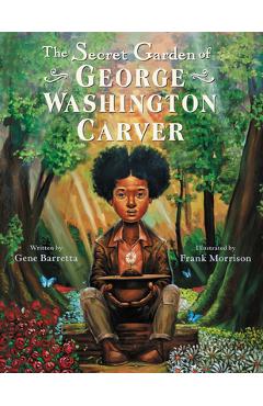 The Secret Garden of George Washington Carver - Gene Barretta