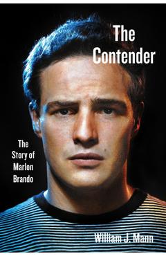The Contender: The Story of Marlon Brando - William J. Mann