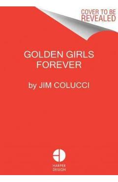 Golden Girls Forever: An Unauthorized Look Behind the Lanai - Jim Colucci