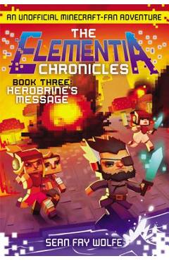 The Elementia Chronicles #3: Herobrine's Message: An Unofficial Minecraft-Fan Adventure - Sean Fay Wolfe