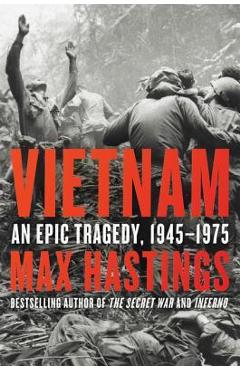 Vietnam: An Epic Tragedy, 1945-1975 - Max Hastings