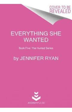 Everything She Wanted: Book Five: The Hunted Series - Jennifer Ryan