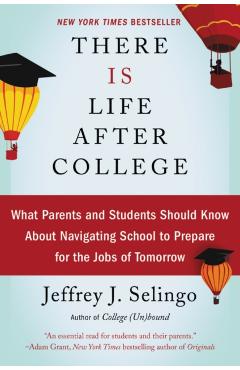 There Is Life After College: What Parents and Students Should Know about Navigating School to Prepare for the Jobs of Tomorrow - Jeffrey J. Selingo