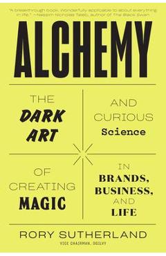Alchemy: The Dark Art and Curious Science of Creating Magic in Brands, Business, and Life - Rory Sutherland