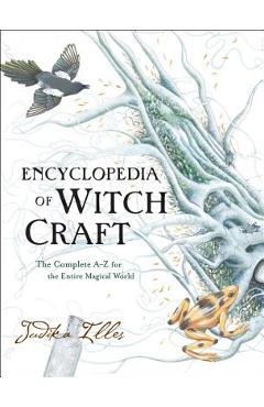Encyclopedia of Witchcraft: The Complete A-Z for the Entire Magical World - Judika Illes