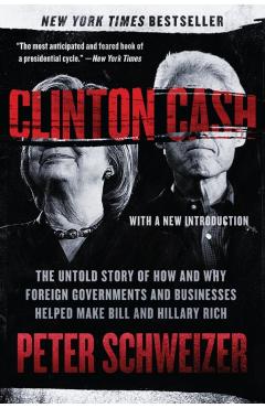 Clinton Cash: The Untold Story of How and Why Foreign Governments and Businesses Helped Make Bill and Hillary Rich - Peter Schweizer