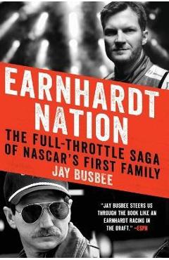 Earnhardt Nation: The Full-Throttle Saga of Nascar\'s First Family - Jay Busbee