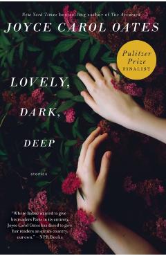 Lovely, Dark, Deep: Stories - Joyce Carol Oates