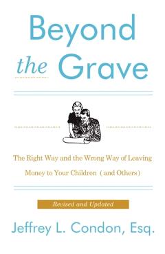 Beyond the Grave, Revised and Updated Edition: The Right Way and the Wrong Way of Leaving Money to Your Children (and Others) - Jeffery L. Condon