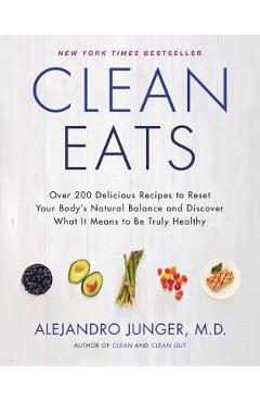 Clean Eats: Over 200 Delicious Recipes to Reset Your Body\'s Natural Balance and Discover What It Means to Be Truly Healthy - Alejandro Junger
