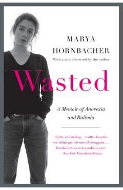 Wasted: A Memoir of Anorexia and Bulimia - Marya Hornbacher