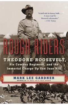 Rough Riders: Theodore Roosevelt, His Cowboy Regiment, and the Immortal Charge Up San Juan Hill - Mark Lee Gardner