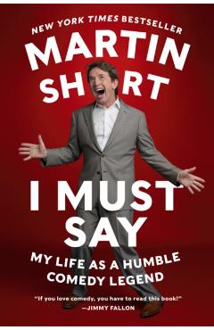 I Must Say: My Life as a Humble Comedy Legend - Martin Short