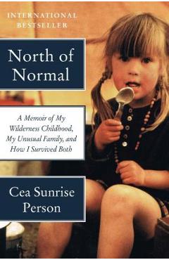 North of Normal: A Memoir of My Wilderness Childhood, My Unusual Family, and How I Survived Both - Cea Sunrise Person