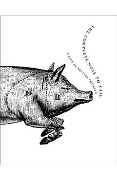 The Complete Nose to Tail: A Kind of British Cooking - Fergus Henderson
