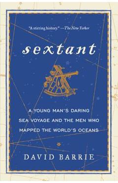 Sextant: A Young Man's Daring Sea Voyage and the Men Who Mapped the World's Oceans