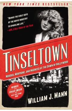 Tinseltown: Murder, Morphine, and Madness at the Dawn of Hollywood - William J. Mann