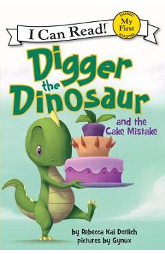 Digger the Dinosaur and the Cake Mistake - Rebecca Dotlich