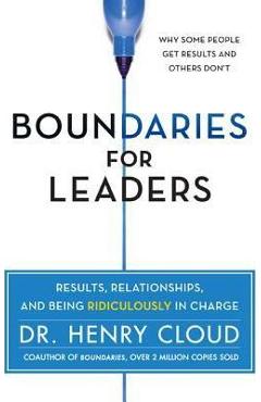 Boundaries for Leaders: Results, Relationships, and Being Ridiculously in Charge - Henry Cloud