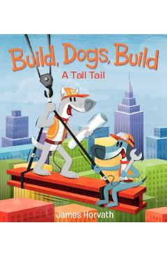 Build, Dogs, Build: A Tall Tail - James Horvath