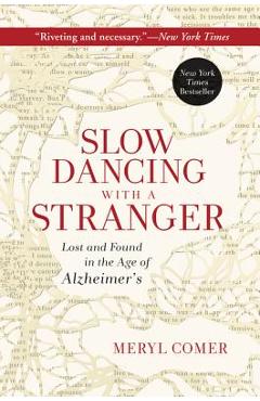 Slow Dancing with a Stranger: Lost and Found in the Age of Alzheimer\'s - Meryl Comer