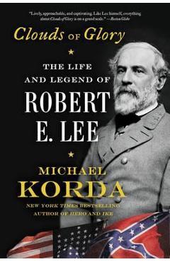 Clouds of Glory: The Life and Legend of Robert E. Lee - Michael Korda