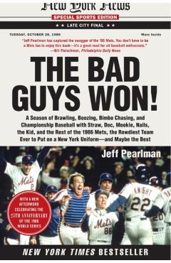 The Bad Guys Won: A Season of Brawling, Boozing, Bimbo Chasing, and Championship Baseball with Straw, Doc, Mookie, Nails, the Kid, and t - Jeff Pearlman