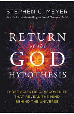 Return of the God Hypothesis: Three Scientific Discoveries That Reveal the Mind Behind the Universe - Stephen C. Meyer