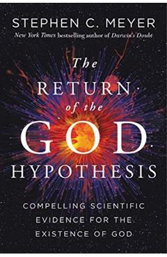 Return of the God Hypothesis: Three Scientific Discoveries That Reveal the Mind Behind the Universe - Stephen C. Meyer