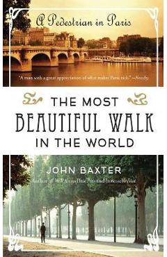 The Most Beautiful Walk in the World: A Pedestrian in Paris - John Baxter