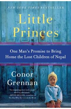 Little Princes: One Man\'s Promise to Bring Home the Lost Children of Nepal - Conor Grennan