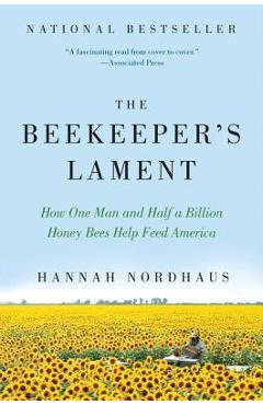 The Beekeeper\'s Lament: How One Man and Half a Billion Honey Bees Help Feed America - Hannah Nordhaus