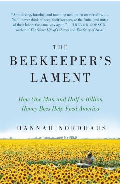 The Beekeeper's Lament: How One Man and Half a Billion Honey Bees Help Feed America - Hannah Nordhaus