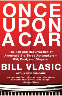 Once Upon a Car: The Fall and Resurrection of America's Big Three Automakers--Gm, Ford, and Chrysler - Bill Vlasic