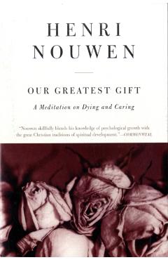 Our Greatest Gift: A Meditation on Dying and Caring - Henri J. M. Nouwen