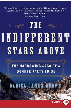 The Indifferent Stars Above: The Harrowing Saga of a Donner Party Bride - Daniel James Brown