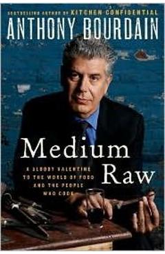 Medium Raw: A Bloody Valentine to the World of Food and the People Who Cook - Anthony Bourdain