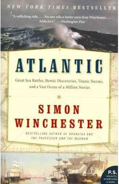 Atlantic: Great Sea Battles, Heroic Discoveries, Titanic Storms, and a Vast Ocean of a Million Stories - Simon Winchester