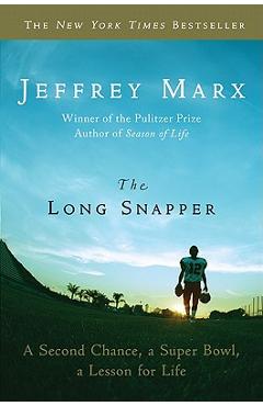The Long Snapper: A Second Chance, a Super Bowl, a Lesson for Life - Jeffrey Marx